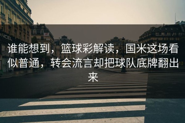 谁能想到，篮球彩解读，国米这场看似普通，转会流言却把球队底牌翻出来