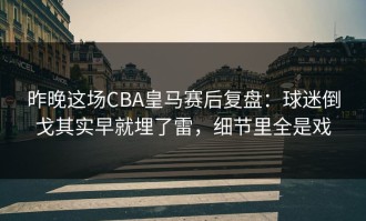 昨晚这场CBA皇马赛后复盘：球迷倒戈其实早就埋了雷，细节里全是戏