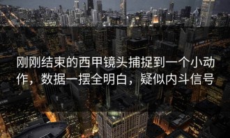 刚刚结束的西甲镜头捕捉到一个小动作，数据一摆全明白，疑似内斗信号