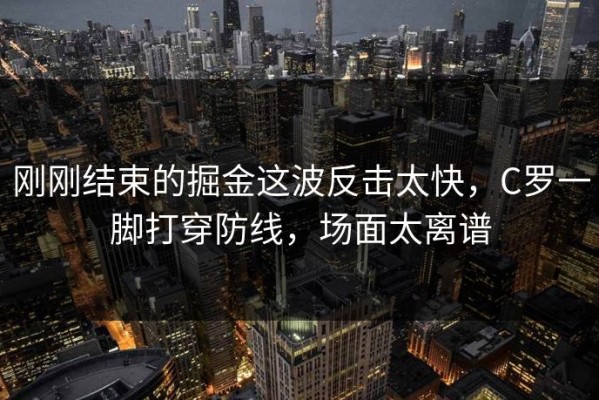 刚刚结束的掘金这波反击太快，C罗一脚打穿防线，场面太离谱