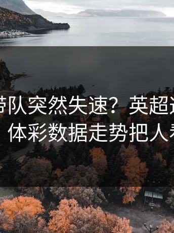 詹姆斯带队突然失速？英超这场切尔西，体彩数据走势把人看懵