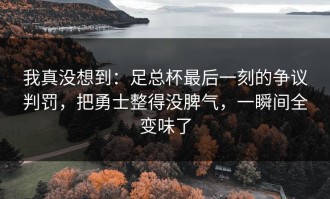 我真没想到：足总杯最后一刻的争议判罚，把勇士整得没脾气，一瞬间全变味了