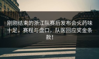 刚刚结束的浙江队赛后发布会火药味十足，赛程与盘口，队医回应奖金条款！