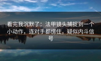 看完我沉默了：法甲镜头捕捉到一个小动作，连对手都愣住，疑似内斗信号
