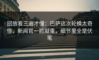 回放看三遍才懂：巴萨这次轮换太奇怪，新闻官一脸凝重，细节里全是伏笔