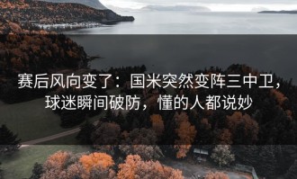 赛后风向变了：国米突然变阵三中卫，球迷瞬间破防，懂的人都说妙