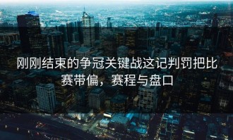 刚刚结束的争冠关键战这记判罚把比赛带偏，赛程与盘口